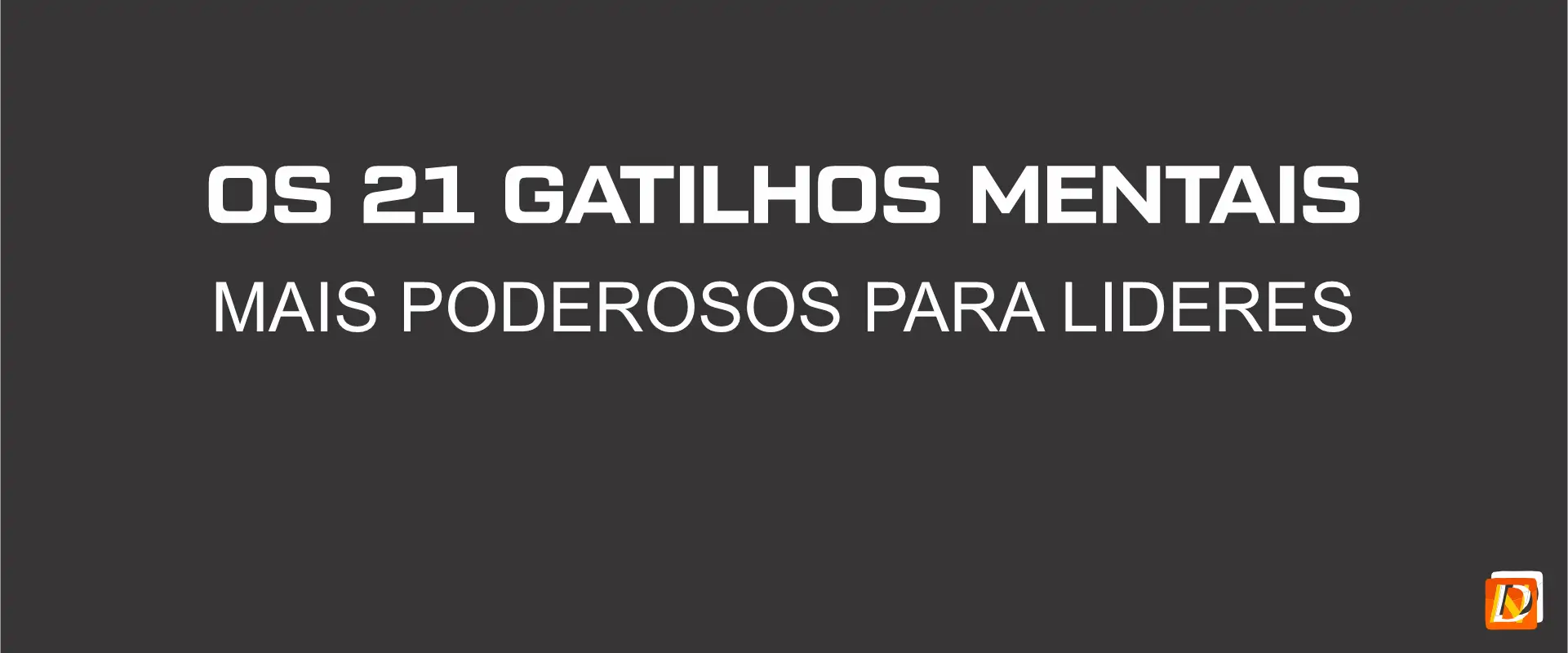 Os 21 Gatilhos Mentais Mais Poderosos Para Líderes